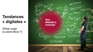 Tendances
« digitales »
(Pilule rouge
ou pilule bleue ?)
 
