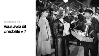 Tendance #2 :
Vous avez dit
«mobilité» ?
 