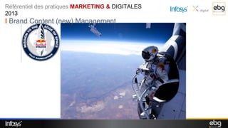 Référentiel des pratiques MARKETING & DIGITALES
2013
I Brand Content (new) Management
 