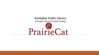 Kankakee Public Library
A Deeper Look at the Online Catalog
 