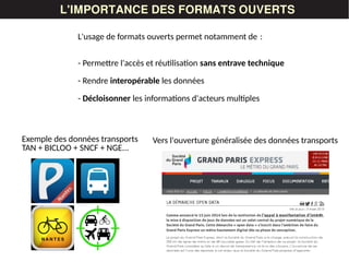 LES DONNÉESL'IMPORTANCE DES FORMATS OUVERTS
L'usage de formats ouverts permet notamment de : 
- Permettre l'accès et réutilisation sans entrave technique
- Rendre interopérable les données
- Décloisonner les informations d'acteurs multiples
Exemple des données transports
TAN + BICLOO + SNCF + NGE...
Vers l'ouverture généralisée des données transports
 