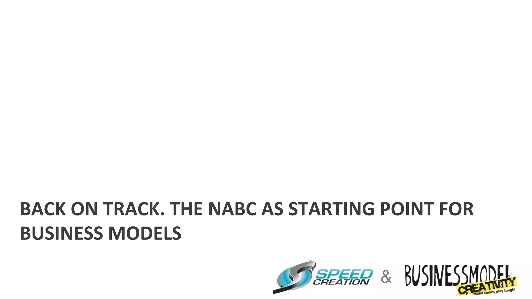 BACK	
  ON	
  TRACK.	
  THE	
  NABC	
  AS	
  STARTING	
  POINT	
  FOR	
  
BUSINESS	
  MODELS	
  

                                                         &
 