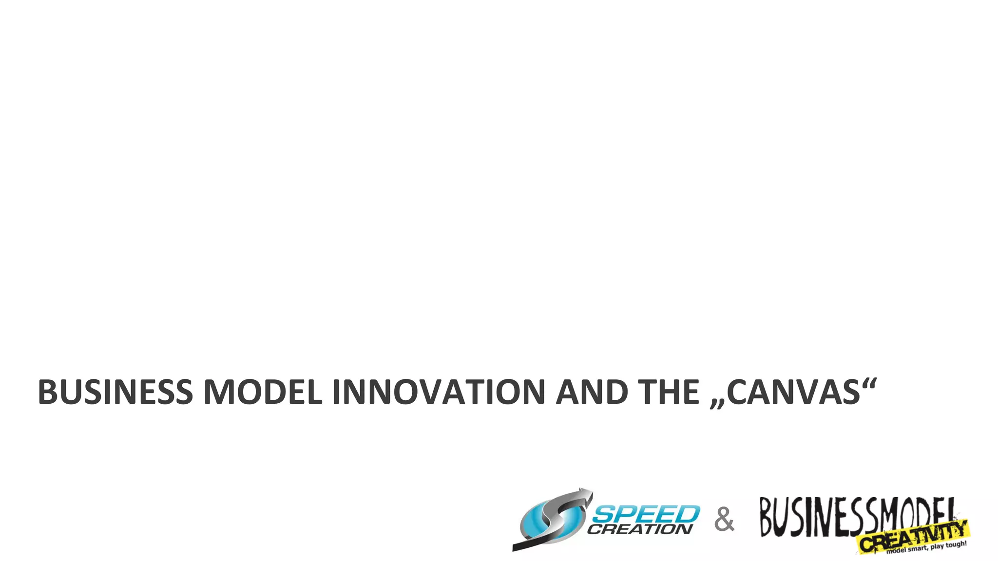 BUSINESS	
  MODEL	
  INNOVATION	
  AND	
  THE	
  „CANVAS“	
  


                                                &
 
