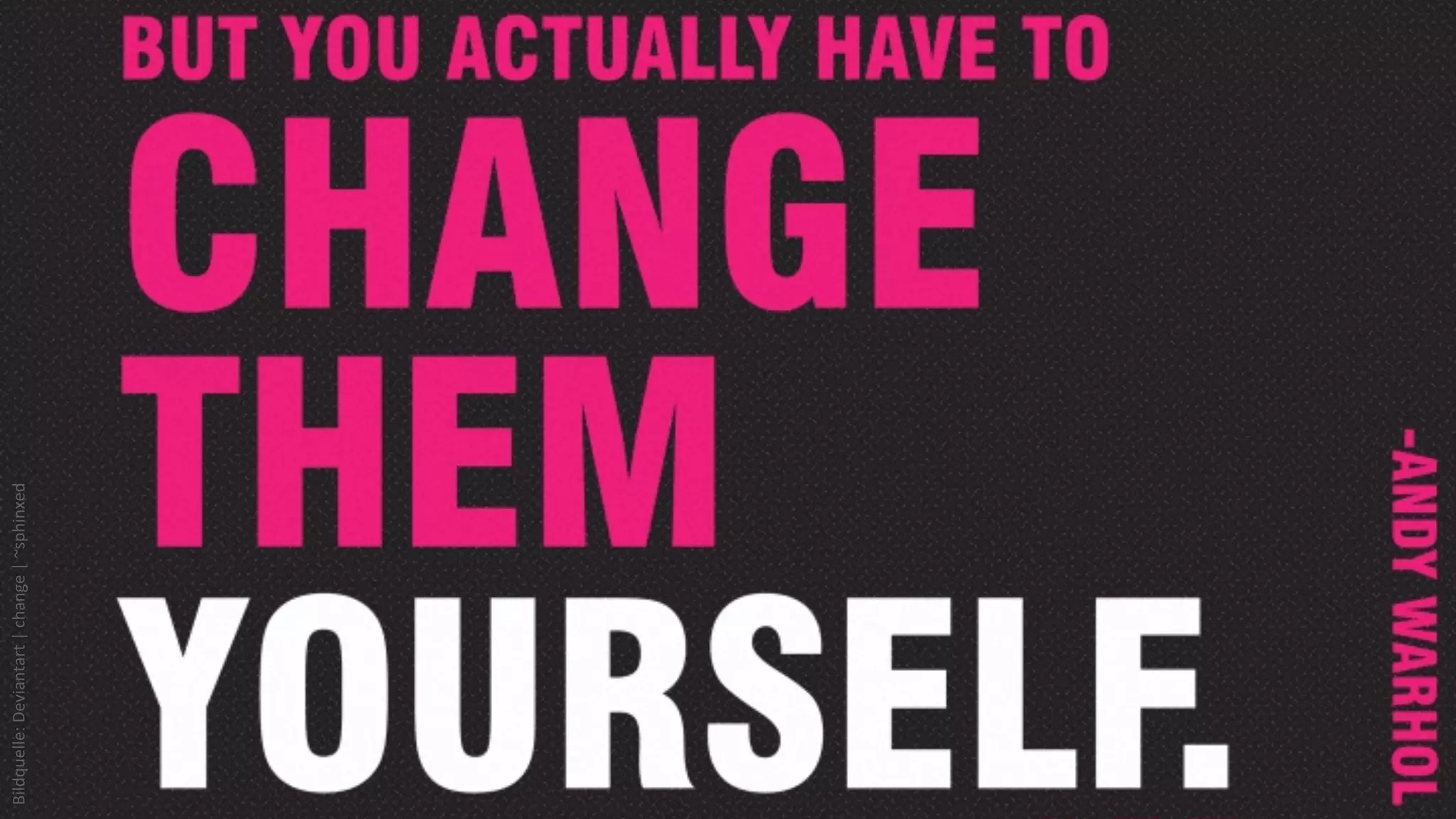Bildquelle:	
  Deviantart	
  |	
  change	
  |	
  ~sphinxed	
  




   &
 