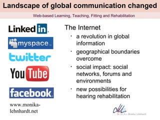 Landscape of global communication changed
       •   Web-based Learning, Teaching, Fitting and Rehabilitation


          ...