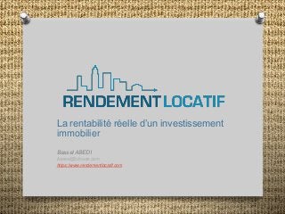 La rentabilité réelle d’un investissement
immobilier
Bassel ABEDI
bassel@citruce.com
https://www.rendementlocatif.com
 