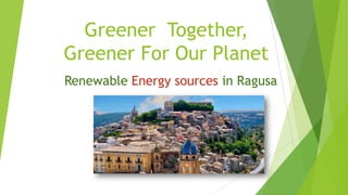 Greener Together,
Greener For Our Planet
Renewable Energy sources in Ragusa
 