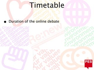 Timetable

•   Duration of the online debate
 