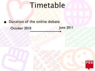 Timetable

•   Duration of the online debate
     October 2010               June 2011
 
