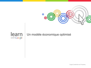 Un modèle économique optimisé
Cas éditeur




                           Google Confidential and Proprietary
 