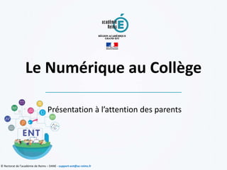 © Rectorat de l’académie de Reims – DANE - support-ent@ac-reims.fr
Le Numérique au Collège
Présentation à l’attention des parents
 