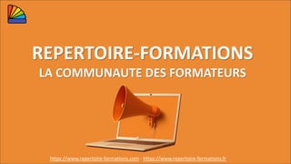 REPERTOIRE-FORMATIONS
LA COMMUNAUTE DES FORMATEURS
https://www.repertoire-formations.com - https://www.repertoire-formations.fr
 