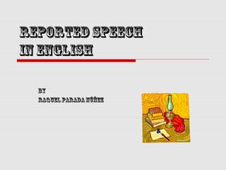 REPORTED SPEECH
IN ENGLISH
By
Raquel Parada Núñez
 
