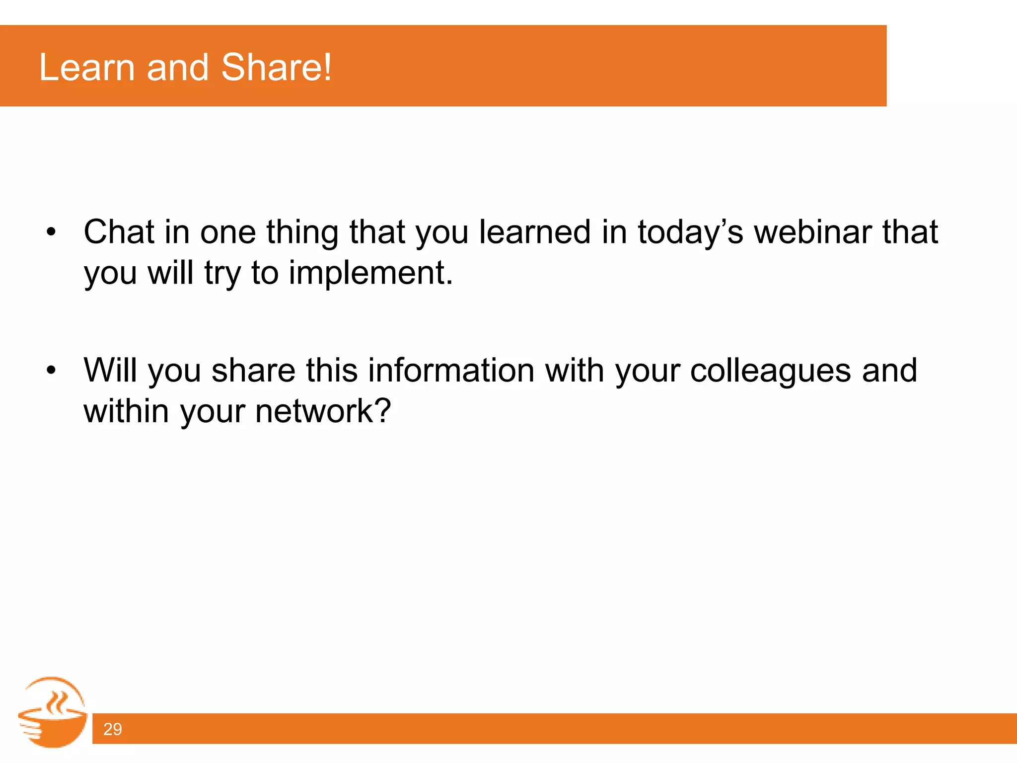 Learn and Share!
• Chat in one thing that you learned in today’s webinar that
you will try to implement.
• Will you share this information with your colleagues and
within your network?
29
 