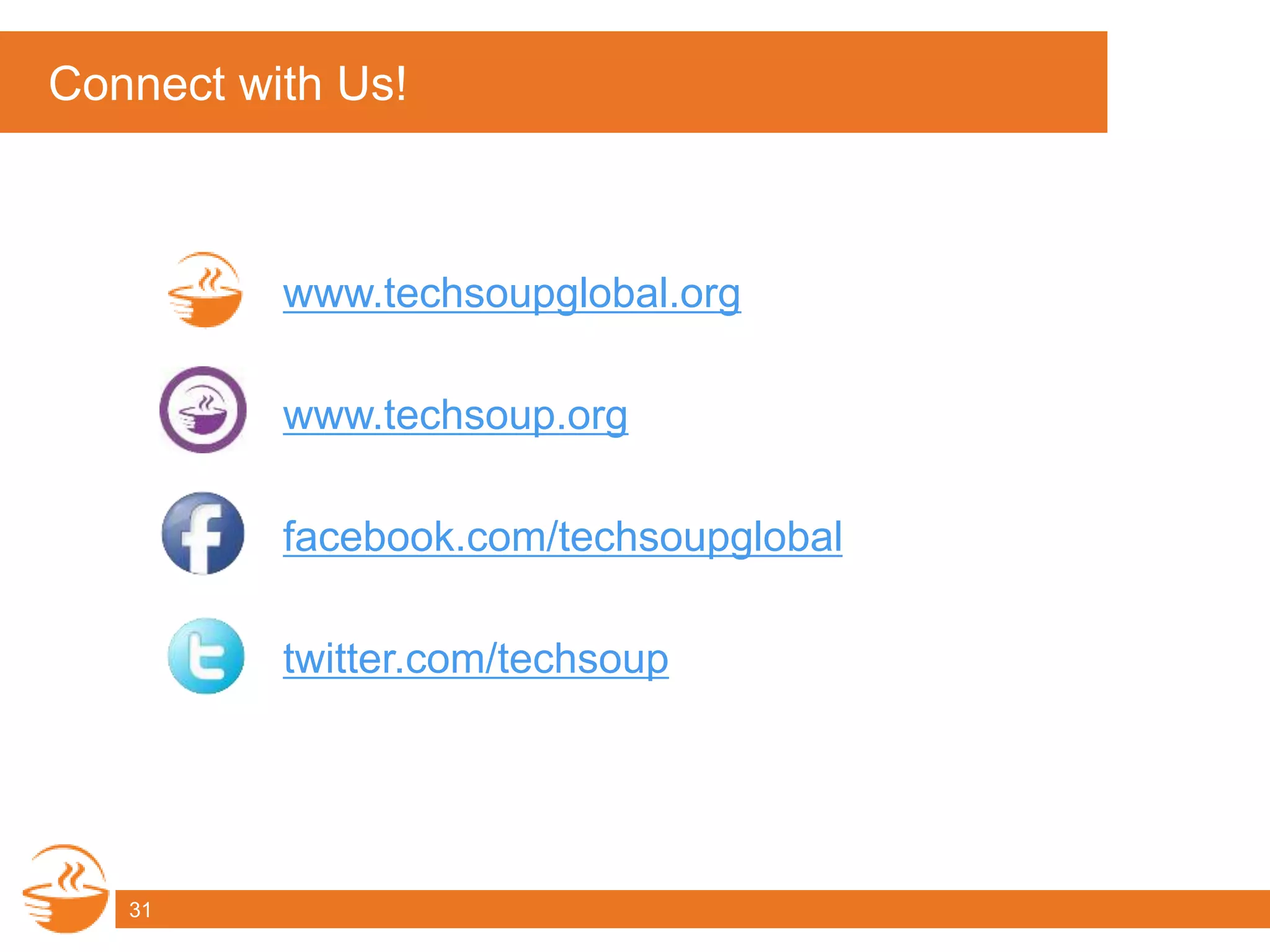 Connect with Us!
www.techsoupglobal.org
www.techsoup.org
facebook.com/techsoupglobal
twitter.com/techsoup
31
 