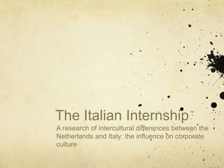 The Italian Internship A research of intercultural differences between the Netherlands and Italy: the influence on corporate culture 