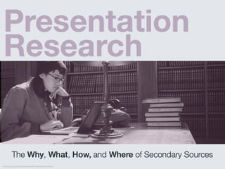 Presentation Research: Why, What, How, Where