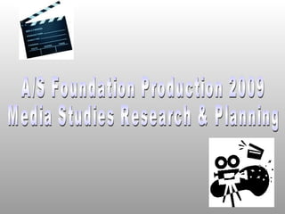A/S Foundation Production 2009 Media Studies Research & Planning 