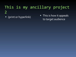 This is my ancillary project 2 (print or hyperlink) This is how it appeals to target audience 