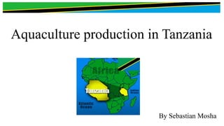 Aquaculture production in Tanzania
By Sebastian Mosha
 