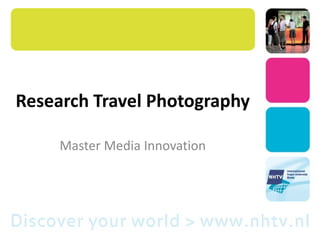 Research Travel Photography
Master Media Innovation
 