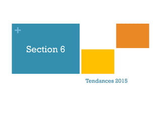 +
Tendances 2015
Section 6
 