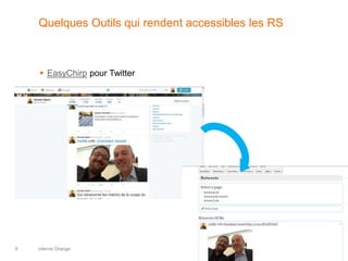 interne Orange9
Quelques Outils qui rendent accessibles les RS
 EasyChirp pour Twitter
 