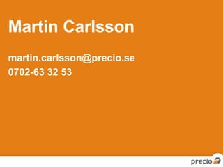 Martin Carlsson 
martin.carlsson@precio.se 
0702-63 32 53 
 