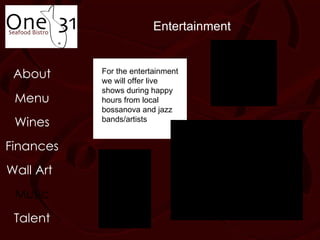 About Menu Music Wines Wall Art Finances Talent Entertainment For the entertainment we will offer live shows during happy hours from local bossanova and jazz bands/artists 