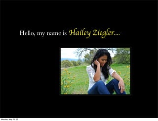 Hello, my name is Hailey Ziegler....
Monday, May 20, 13
 