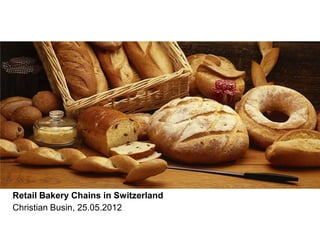 Retail Bakery Chains in Switzerland
Christian Busin, 25.05.2012
 