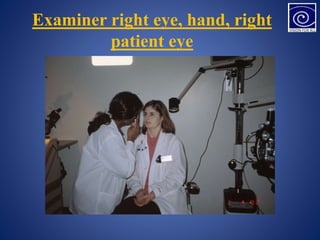 Examiner right eye, hand, right
patient eye
 