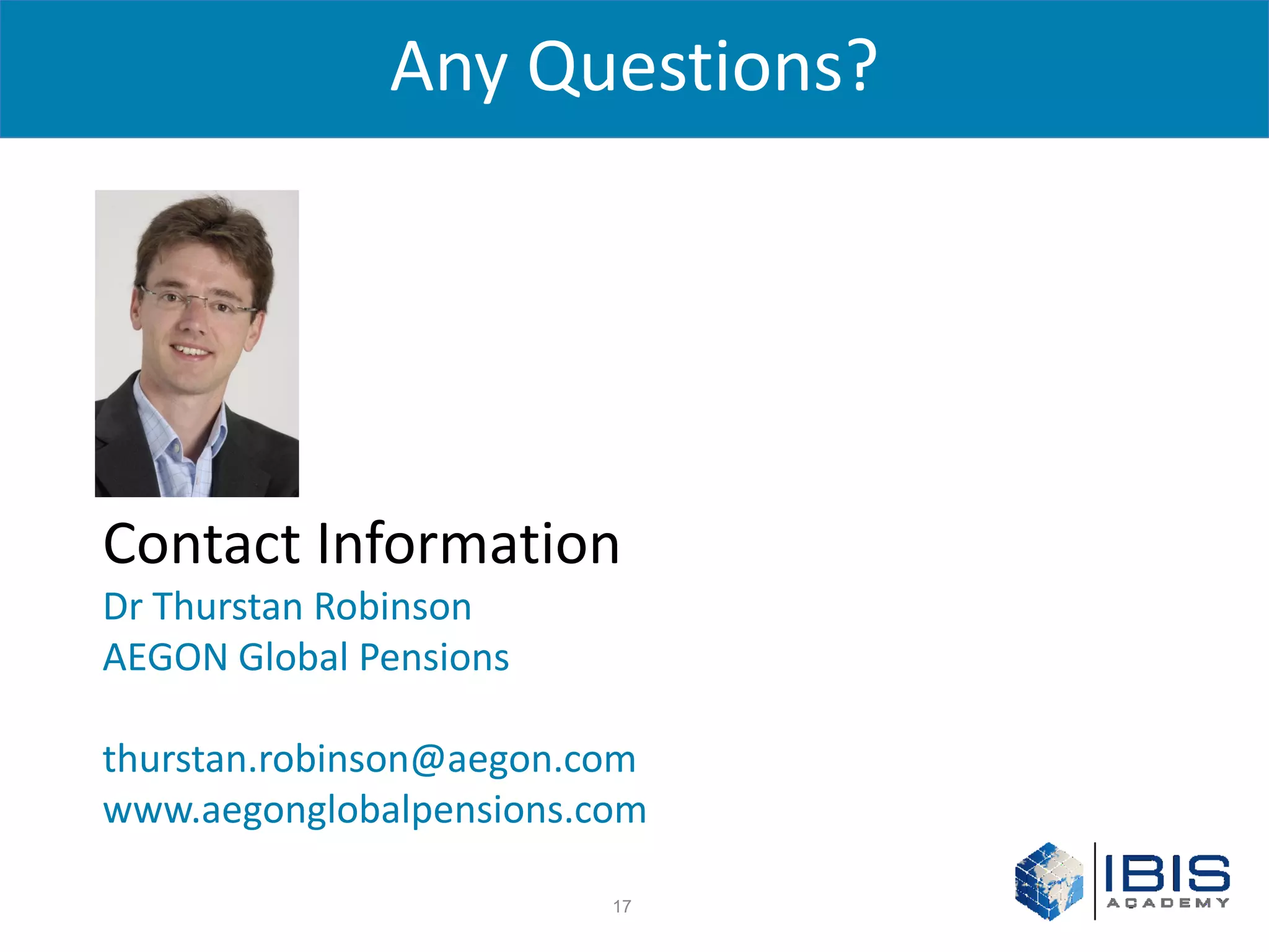 Any Questions?




Contact Information
Dr Thurstan Robinson
AEGON Global Pensions

thurstan.robinson@aegon.com
www.aegonglobalpensions.com

                         17
 