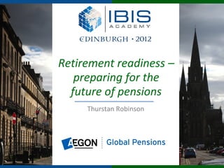 Retirement readiness –
   preparing for the
  future of pensions
     Thurstan Robinson
 
