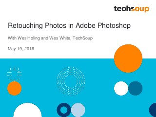 Retouching Photos in Adobe Photoshop
With Wes Holing and Wes White, TechSoup
May 19, 2016
 