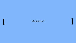 Multitâche?
 