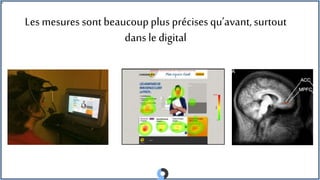 Les mesures sont beaucoupplus précisesqu’avant,surtout
dans le digital
 
