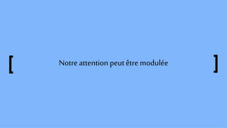 Notreattention peutêtre modulée
 