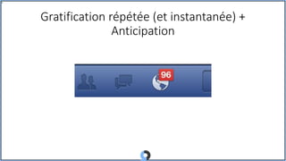 Gratification répétée (et instantanée) +
Anticipation
 