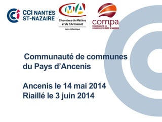Communauté de communes
du Pays d’Ancenis
Ancenis le 14 mai 2014
Riaillé le 3 juin 2014
 
