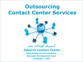 أدسيرف كونتاكت سنتر Adserve Contact Center  Advertising service company  Business Development team Al-Khobar - KSA Outsourcing Contact Center Services  