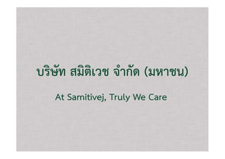 บริษัท สมิติเวช จํากัด (มหาชน)
   At Samitivej, Truly We Care
 