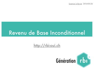 Revenu de Base Inconditionnel
Licence cc-by-sa 2014-05-26
http://rbi-oui.ch
 