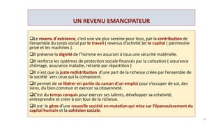 6 ° UNE PROPOSITION
Par une cotisation sur les revenus d’activité( CRB :30 % )
Et par une cotisation sur l’Excédent Brut d’Exploitation( CEBE: 7,5%)

UN REVENU D’EXISTENCE: 750 €
une petite part du patrimoine net accumulé. ( TAN: 1,5 % par an )
34
 