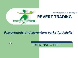 Playgrounds and adventure parks for Adults REVERT TRADING Revert Properties cc Trading as EXERCISE = FUN ! 