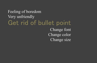 Get rid of bullet point
Feeling of boredom
Very unfriendly
Change font
Change color
Change size
 