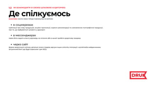 Де спілкуємось
ВАЖЛИВО МАТИ СВОЄ ПРЕДСТАВНИЦТВО В МЕРЕЖІ
в соцмережах
публікації про нову продукцію, акційні пропозиції, корисні рекомендації по замовленню поліграфічної продукції,
про те, що відбувається цікавого у друкарні
в мессенджерах
через бота надати клієнту відповідь на питання або в каналі зробити додаткову продажу
через сайт
форма зворотнього зв’язку, детальні описи товарів, відгуки інших клієнтів, інтеграції з socialmedia майданчиками,
актуальний блог (що буде корисним і для SEO)
1.2 ЯК ВЗАЄМОДІЯТИ ЗІ СВОЄЮ ЦІЛЬОВОЮ АУДИТОРІЄЮ.
 
