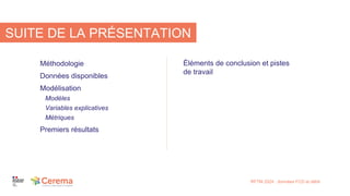 RFTM 2024 : données FCD et débit
Méthodologie
Données disponibles
Modélisation
Modèles
Variables explicatives
Métriques
Premiers résultats
Éléments de conclusion et pistes
de travail
SUITE DE LA PRÉSENTATION
 