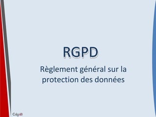 RGPD
Règlement général sur la
protection des données
 