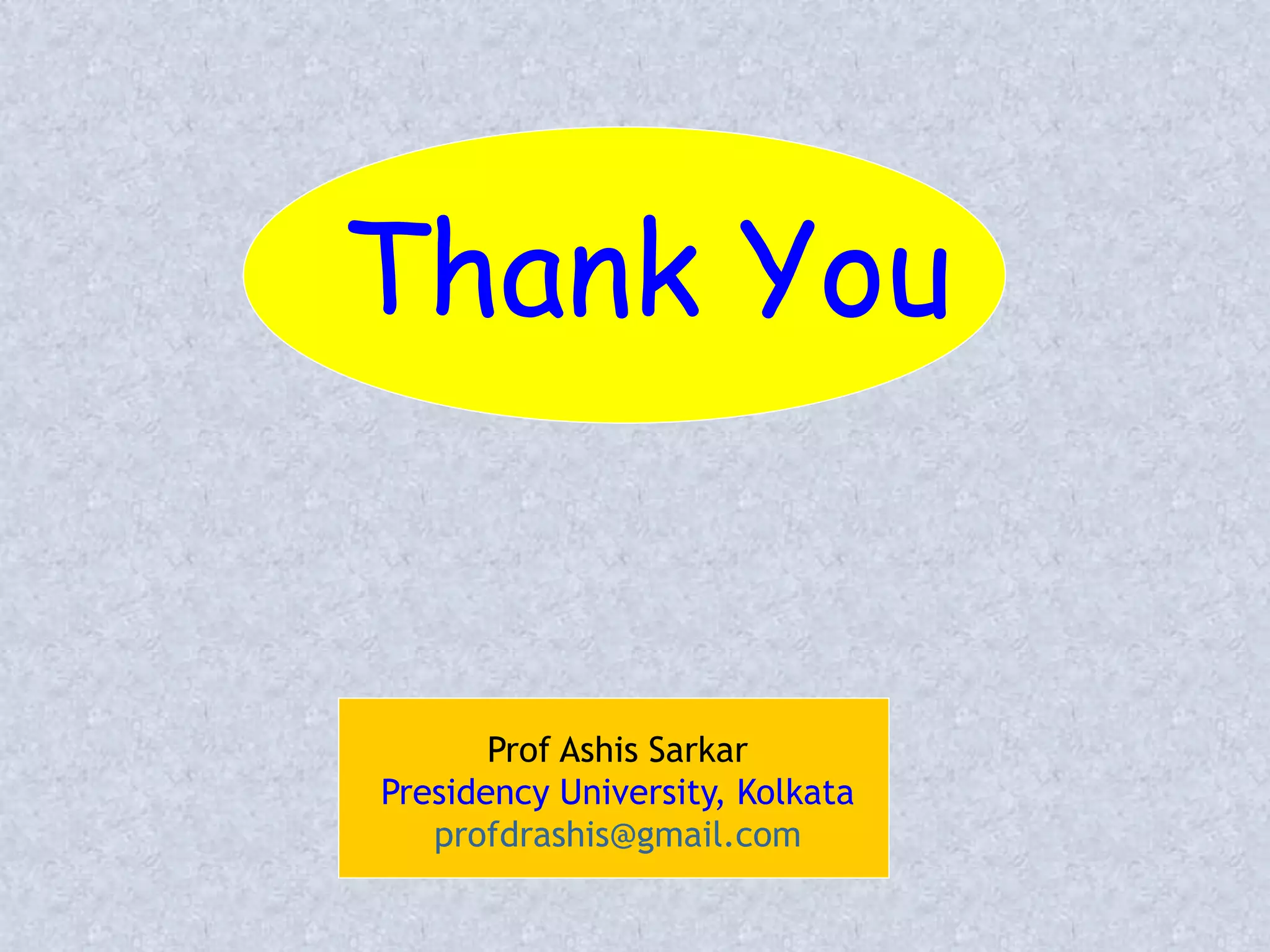 Thank You
Prof Ashis Sarkar
Presidency University, Kolkata
profdrashis@gmail.com
 